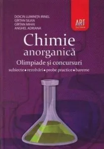 Chimie anorganica. Olimpiade si concursuri - subiecte, probe practice, rezolvari si bareme. Clasele a VII-a, a VIII-a, si a IX-a de Luminita Irinel Doicin