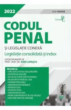 Codul penal si legislatie conexa. Editie premium 2022 de Dan Lupascu