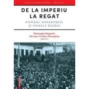 De la Imperiu la Regat. Romanii Basarabeni si Marele Razboi de Gheorghe Negustor
