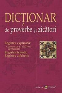 Dictionar de proverbe si zicatori. Registru explicativ. Registru tematic. Registru alfabetic.