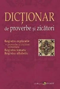 Dictionar de proverbe si zicatori. Registru explicativ. Registru tematic. Registru alfabetic. de Elena Grosu