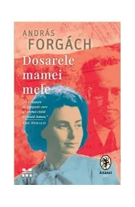 Dosarele mamei mele de Andras Forgach