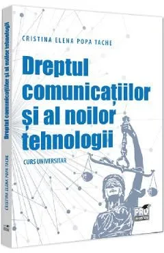 Dreptul comunicatiilor si al noilor tehnologii. Curs universitar de Cristina-Elena Popa Tache