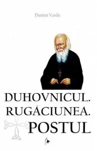Duhovnicul. Rugaciunea. Postul de Danion Vasile
