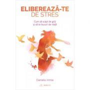Elibereaza-te de stres! Cum sa scapi de griji si sa te bucuri de viata