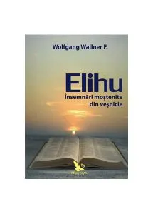 Elihu. Însemnări moștenite din veșnicie de Wolfgang F.  Wallner