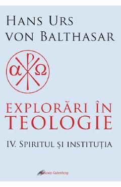 Explorari in teologie Vol.4: Spiritul si institutia
