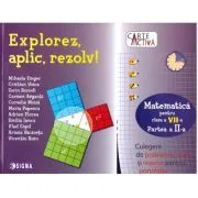 Explorez, Aplic, Rezolv! Culegere de probleme, teste si resurse pentru portofoliu, clasa a 7-a, partea a 2-a de Cristian Voica