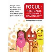 Focul. Prietenul sau dusmanul oamenilor? Manual pentru parinti si copii de Georgeta Burlacu
