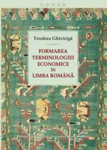 Formarea terminologiei economice in limba romana de Teodora Ghiviriga