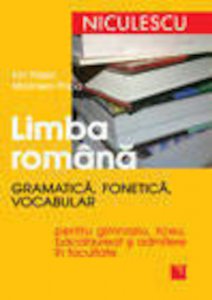 Limba Romana. Gramatica, fonetica, vocabular pentru gimnaziu, liceu, bacalaureat si admitere in facultate