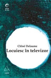 Locuiesc in televizor de Chloe Delaume
