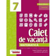 Matematica. Caiet de vacanta. Suport teoretic, exercitii si probleme aplicative. Clasa a 7-a, editia a 4-a