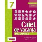 Matematica. Caiet de vacanta. Suport teoretic, exercitii si probleme aplicative. Clasa a 7-a, editia a 4-a de Maria Zaharia