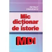 Mic dictionar de istorie de Petrut Parvescu