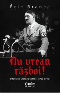 Nu vreau razboi! Interviurile uitate ale lui Hitler (1923-1940) de Eric Branca