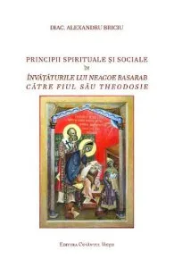 Principii spirituale si sociale in invataturile lui Neagoe Basarab catre fiul sau Theodosie de Alexandru Briciu