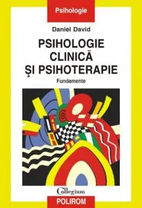 Psihologie clinica si psihoterapie. Fundamente de Daniel David