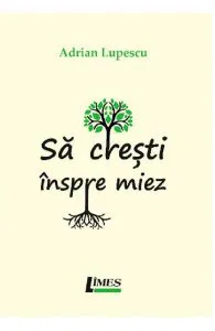 Sa cresti inspre miez de Adrian Lupescu