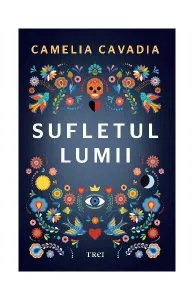 Sufletul lumii de Camelia Cavadia