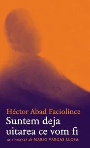 Suntem deja uitarea ce vom fi de Hector Abad Faciolince