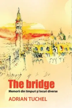 The Bridge. Memorii din timpuri si locuri diverse de Adrian Tuchel
