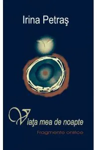 Viata mea de noapte. Fragmente onirice de Irina Petras