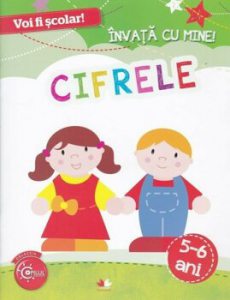 Voi fi scolar. Invata cu mine! Cifrele. 5-6 ani