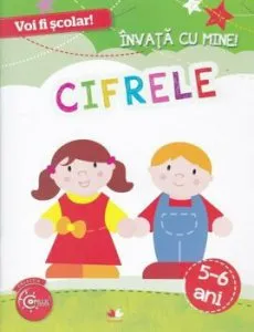 Voi fi scolar. Invata cu mine! Cifrele. 5-6 ani