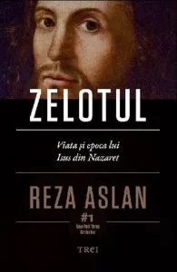 Zelotul. Viata si epoca lui Isus din Nazaret de Reza Aslan