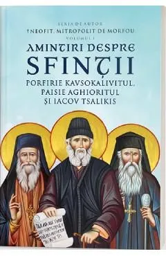 Amintiri despre Sfintii Porfirie Kavsokalivitul, Paisie Aghioritul si Iacov Tsalikis Vol.1 de Neofit