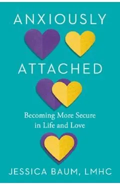 Anxiously Attached: Becoming More Secure in Life and Love de Jessica Baum