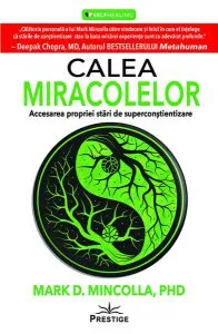 Calea Miracolelor. Accesarea propriei stări de Superconștientizare de Mark D. Mincolla