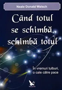 Cand totul se schimba, schimba totul. In vremuri tulburi, o cale catre pace de Neale Donald Walsch