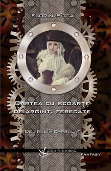 Cartea cu scoarte de argint, ferecate, vol. I - Delirul incapsulat