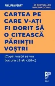 Cartea pe care v-ati fi dorit sa o citeasca parintii vostri de Philippa Perry