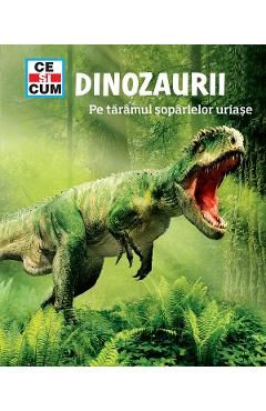 Ce si cum: Dinozaurii. Pe taramul soparlelor uriase