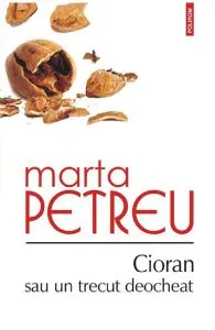 Cioran sau un trecut deocheat de Marta Petreu