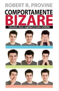 Comportamente bizare. Cascatul, rasul, sughitul si toate celelalte de Robert R. Provine