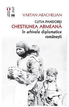 Cutia Pandorei. Chestiunea armeana in arhivele diplomatice romanesti