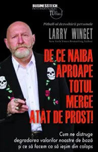 De ce naiba aproape totul merge atat de prost! Cum ne distruge degradarea valorilor noastre de baza si ce sa facem ca sa iesim din colaps de Larry Winget