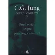 Doua scrieri despre psihologia analitica. Opere Complete, volumul 7 de C.G. Jung