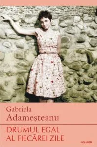 Drumul egal al fiecarei zile de Gabriela Adamesteanu