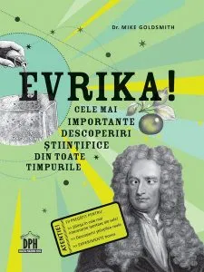Evrika! Cele mai importante descoperiri științifice din toate timpurile de Mike Goldsmith