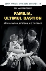 Familia - ultimul bastion. Raspunsuri la intrebari ale tinerilor