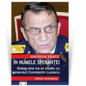 In numele sperantei - Dialog sine ira et studio cu generalul de justitie Constantin Lucescu de Constantin Lucescu