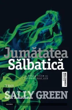 Jumătatea sălbatică. Trilogia Half Life (Vol. 2) de Sally Green