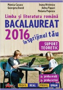 Limba si literatura romana. Bacalaureat 2016 in sprijinul tau. Suport tehnic de Ioana Hristescu