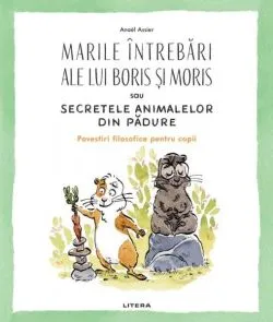 Marile întrebări ale lui Boris și Moris sau Secretele animalelor din pădure de Anael Assier