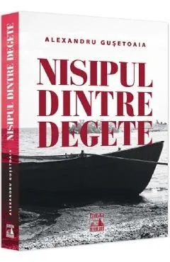 Nisipul dintre degete de Alexandru Gusetoaia